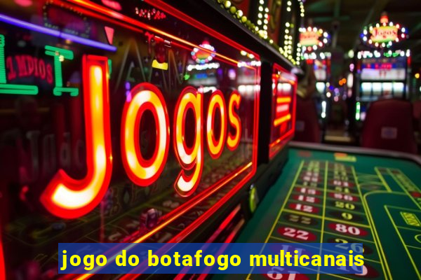 jogo do botafogo multicanais